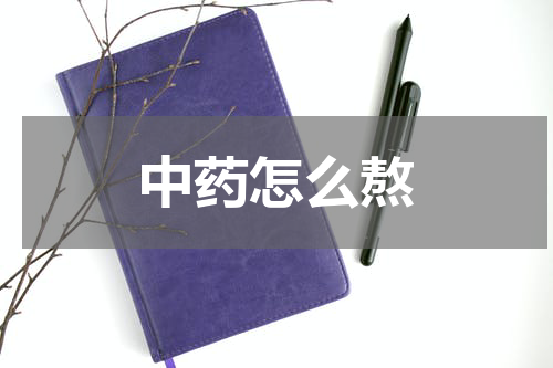 中药怎么熬