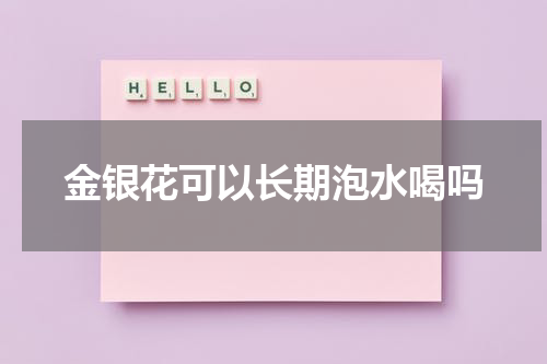 金银花可以长期泡水喝吗