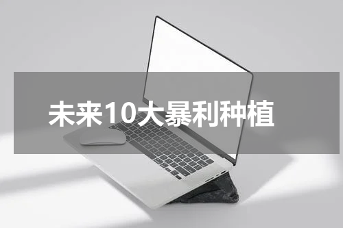 未来10大暴利种植