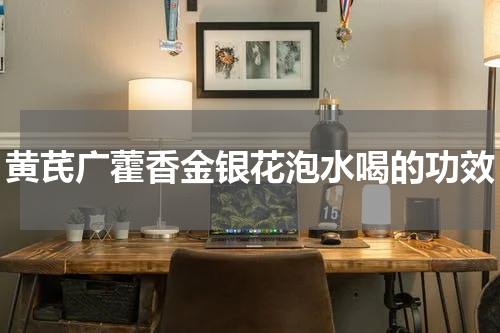 黄芪广藿香金银花泡水喝的功效