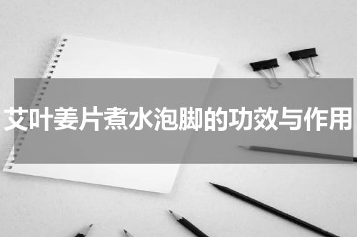 艾叶姜片煮水泡脚的功效与作用