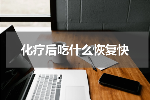 化疗后吃什么恢复快