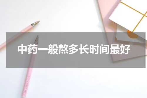 中药一般熬多长时间最好
