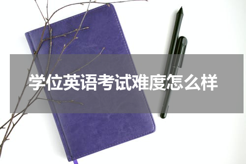 学位英语考试难度怎么样