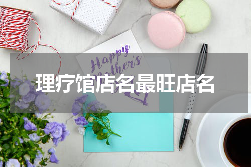 理疗馆店名最旺店名