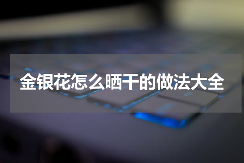 金银花怎么晒干的做法大全