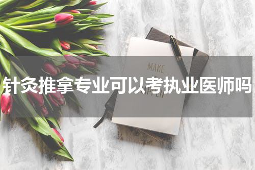 针灸推拿专业可以考执业医师吗