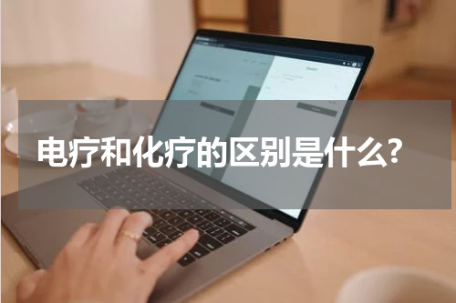电疗和化疗的区别是什么?