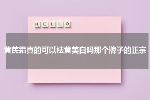 黄芪霜真的可以祛黄美白吗那个牌子的正宗
