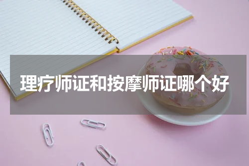 理疗师证和按摩师证哪个好