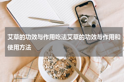 艾草的功效与作用吃法艾草的功效与作用和使用方法