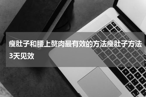 瘦肚子和腰上赘肉最有效的方法瘦肚子方法3天见效