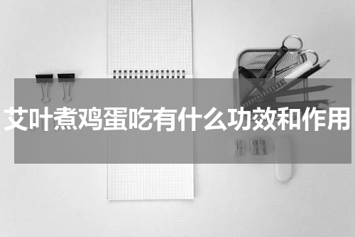 艾叶煮鸡蛋吃有什么功效和作用