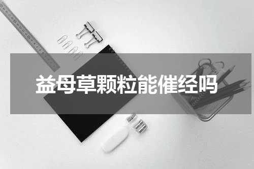 益母草颗粒能催经吗