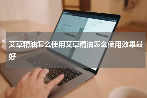 艾草精油怎么使用艾草精油怎么使用效果最好