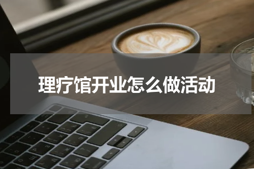 理疗馆开业怎么做活动