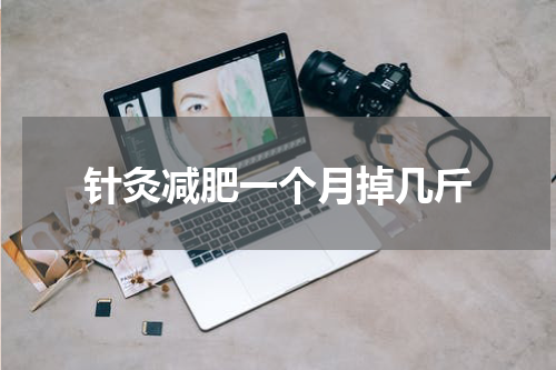 针灸减肥一个月掉几斤