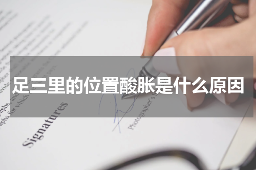 足三里的位置酸胀是什么原因