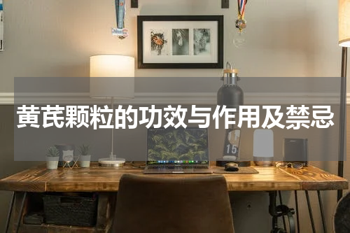 黄芪颗粒的功效与作用及禁忌