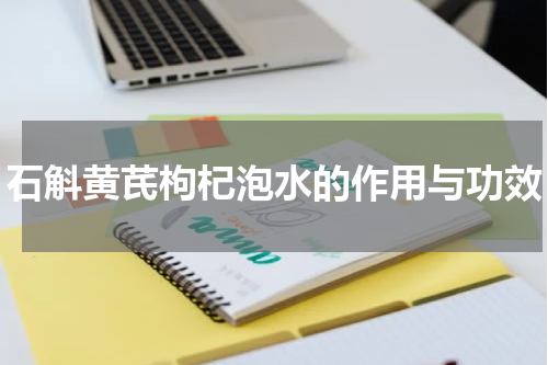 石斛黄芪枸杞泡水的作用与功效