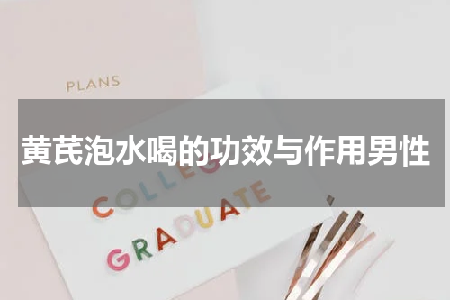 黄芪泡水喝的功效与作用男性