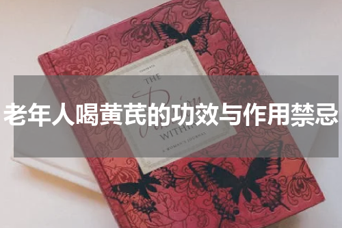 老年人喝黄芪的功效与作用禁忌