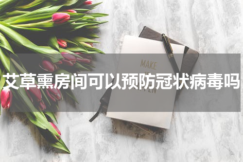 艾草熏房间可以预防冠状病毒吗
