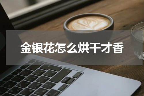 金银花怎么烘干才香