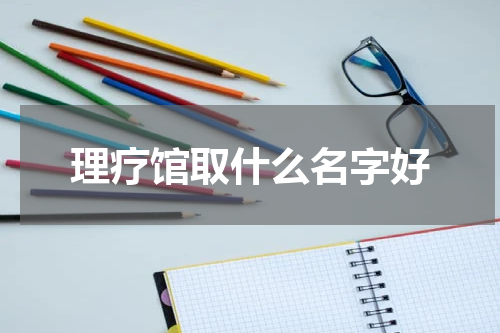 理疗馆取什么名字好