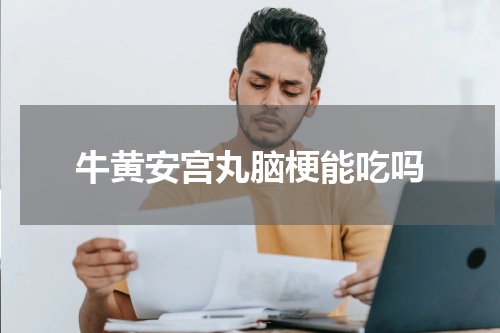 牛黄安宫丸脑梗能吃吗