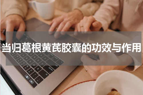 当归葛根黄芪胶囊的功效与作用