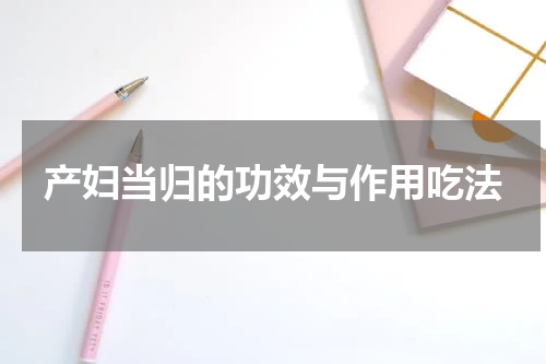 产妇当归的功效与作用吃法