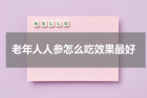 老年人人参怎么吃效果最好