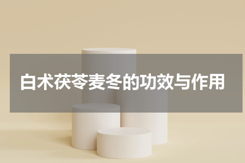 白术茯苓麦冬的功效与作用
