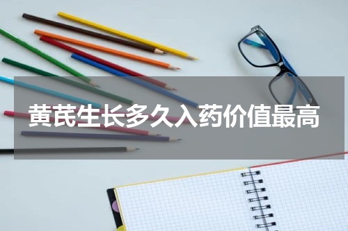 黄芪生长多久入药价值最高