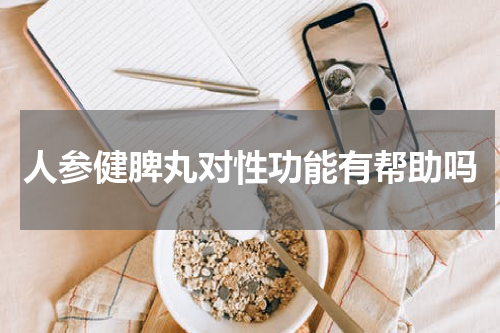 人参健脾丸对性功能有帮助吗