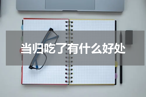 当归吃了有什么好处