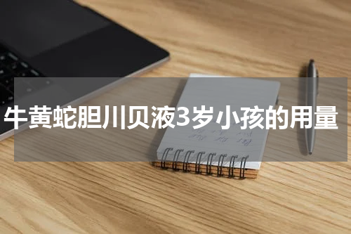 牛黄蛇胆川贝液3岁小孩的用量
