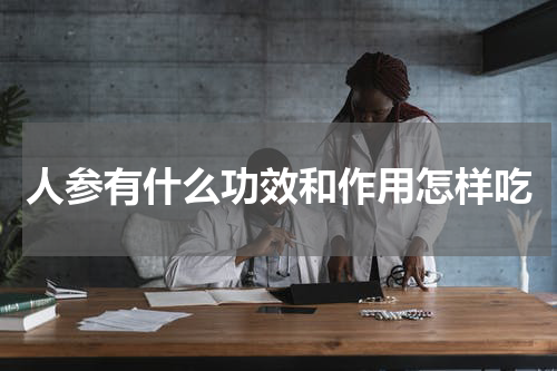 人参有什么功效和作用怎样吃