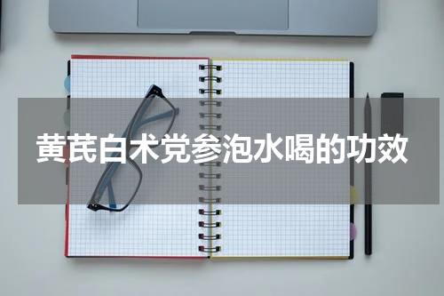 黄芪白术党参泡水喝的功效