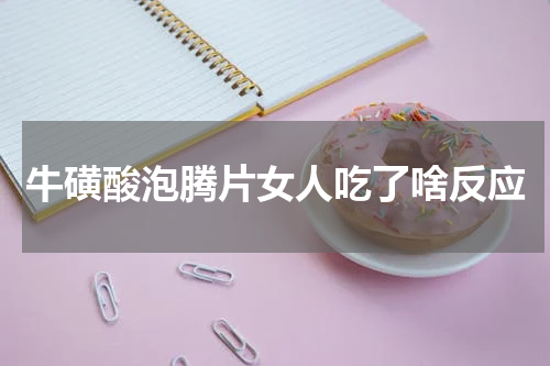 牛磺酸泡腾片女人吃了啥反应