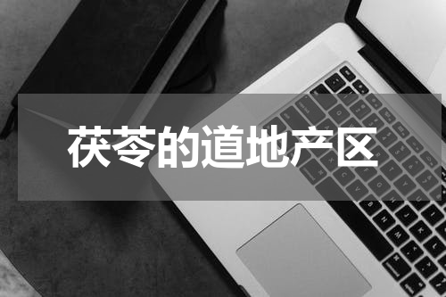 茯苓的道地产区