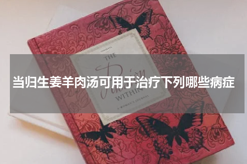当归生姜羊肉汤可用于治疗下列哪些病症