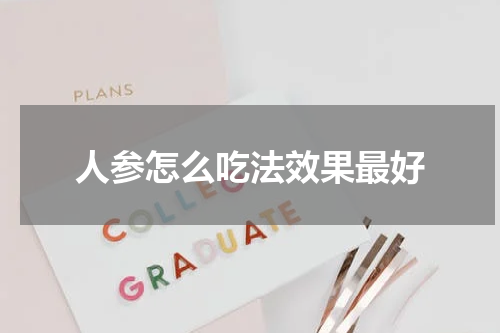 人参怎么吃法效果最好