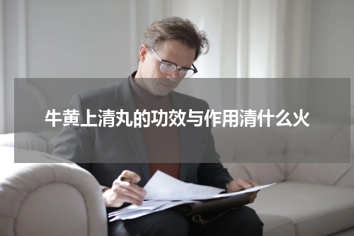 牛黄上清丸的功效与作用清什么火