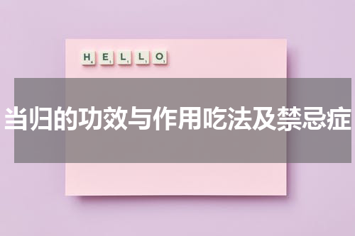 当归的功效与作用吃法及禁忌症