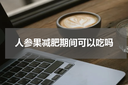 人参果减肥期间可以吃吗