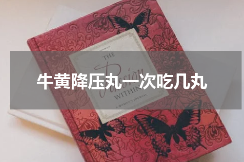 牛黄降压丸一次吃几丸