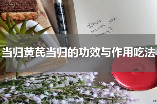 当归黄芪当归的功效与作用吃法