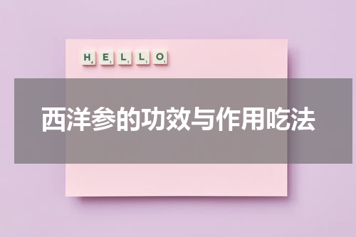 西洋参的功效与作用吃法